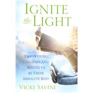 Ignite the Light Empowering Children and Adults to Be Their Absolute Best