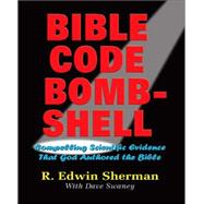 Bible Code Bombshell: Compelling Scientific Evidence That God Authored The Bible