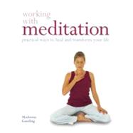 Working with Meditation Practical Ways to Heal and Transform Your Life