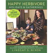 Happy Herbivore Holidays & Gatherings Easy Plant-Based Recipes for Your Healthiest Celebrations and Special Occasions