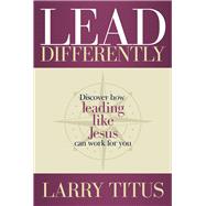 Lead Differently Discover how leading like Jesus can work for you