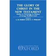 The Glory of Christ in the New Testament Studies in Christology in Memory of George Bradford Caird