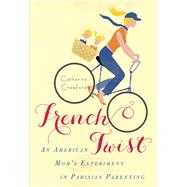French Twist An American Mom's Experiment in Parisian Parenting