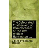 The Celebrated Coalheaver; Or, Reminiscences of the Rev. William Huntington, S.s.
