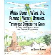 When Bugs Were Big, Plants Were Strange, and Tetrapods Stalked the Earth A Cartoon Prehistory of Life before Dinosaurs