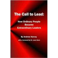 The Call to Lead: How Ordinary People Become Extraordinary Leaders