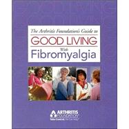 The Arthritis Foundation's Guide to Good Living With Fibromyalgia