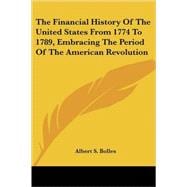 The Financial History of the United States from 1774 to 1789: Embracing the Period of the American Revolution