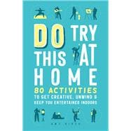 Do Try This at Home 80 Activities to Get Creative, Unwind & Keep You Entertained Indoors,9781789293265