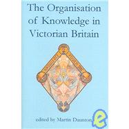 The Organisation Of Knowledge In Victorian Britain