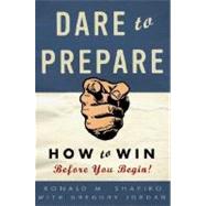 Dare to Prepare : How to Win Before You Begin