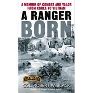 A Ranger Born A Memoir of Combat and Valor from Korea to Vietnam