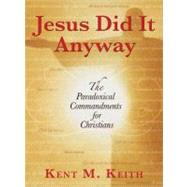 Jesus Did It Anyway : The Paradoxical Commandments for Christians