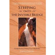 Stepping onto the Invisible Bridge : Courage for Every Season of Your Faith Journey