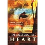 Healing the Wounded Heart : Removing Obstacles to Intimacy with God