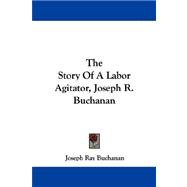 The Story Of A Labor Agitator, Joseph R. Buchanan