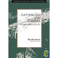 Letting Go of the Camera : Essays on Photography and the Creative Life