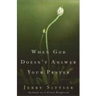 When God Doesn't Answer Your Prayer : Insights to Keep You Praying with Greater Faith and Deeper Hope