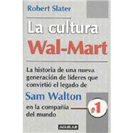 La Cultura Wal-mart/the Wal-mart Decade: LA Historia De Una Nueva Generacion De Lideres Que Convirtio El Legado De Sam Walton En LA Compania #1 Del Mundo
