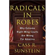 Radicals in Robes : Why Extreme Right-Wing Courts Are Wrong for America
