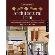Architectural Trim Ideas, Inspiration and Practical Advice for Adding Wainscoting, Mantels, Built-Ins, Baseboards, Cornices, Castings and Columns to your Home