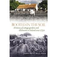 Rooted in the Soil A History of Cottage Gardens and Allotments in Ireland since 1750