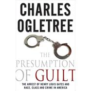 The Presumption of Guilt The Arrest of Henry Louis Gates, Jr. and Race, Class and Crime in America