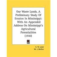Our Waste Lands, a Preliminary Study of Erosion in Mississippi : With an Appended Address on Mississippi's Agricultural Potentialities (1910)