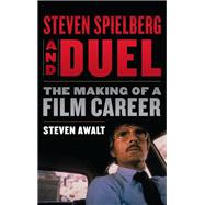 Steven Spielberg and Duel The Making of a Film Career