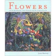 Flowers: J.E.H. Macdonald, Tom Thomson and the Group of Seven