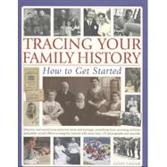Tracing Your Family History: How to Get Started Discover And Record Your Personal Roots And Heritage: Everything From Accessing Archives And Public Record Offices To Using The Internet With More Than 200 Colour Photographs
