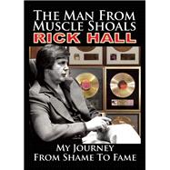 The Man From Muscle Shoals My Journey from Shame to Fame