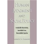 Human Judgment and Social Policy Irreducible Uncertainty, Inevitable Error, Unavoidable Injustice