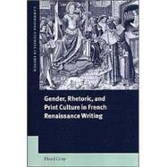 Gender, Rhetoric, and Print Culture in French Renaissance Writing