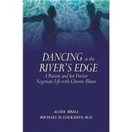 Dancing at the River's Edge A Patient and Her Doctor Negotiate Life with Chronic Illness
