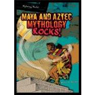 Maya and Aztec Mythology Rocks!