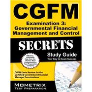 Cgfm Examination 3: Governmental Financial Management and Control Secrets Study Guide