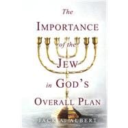 The Importance of the Jew in God’s Overall Plan