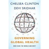 Governing Global Health Who Runs the World and Why?