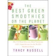The Best Green Smoothies on the Planet The 150 Most Delicious, Most Nutritious, 100% Vegan Recipes for the World's Healthiest Drink