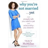 Why You're Not Married . . . Yet The Straight Talk You Need to Get the Relationship You Deserve