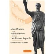 Mass Oratory and Political Power in the Late Roman Republic