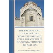The Balkans and the Byzantine World Before and After the Captures of Constantinople, 1204 and 1453