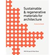 Sustainable and Regenerative Materials for Architecture A Sourcebook