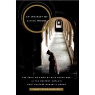 An Infinity of Little Hours: Five Young Men and Their Trial of Faith in the Western World's Most Austere Monastic Order