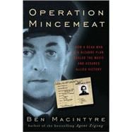 Operation Mincemeat : How a Dead Man and a Bizarre Plan Fooled the Nazis and Assured an Allied Victory