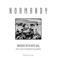 Normandy Breaching the Atlantic Wall: From D-Day to the Breakout and Liberation,9780760333273