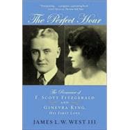 The Perfect Hour The Romance of F. Scott Fitzgerald and Ginevra King, His First Love