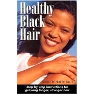 Healthy Black Hair : Step-by-Step Instructions for Growing Longer, Stronger Hair