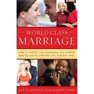 World Class Marriage : How to Create the Relationship You Always Wanted with the Partner You Already Have